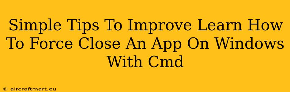 Simple Tips To Improve Learn How To Force Close An App On Windows With Cmd