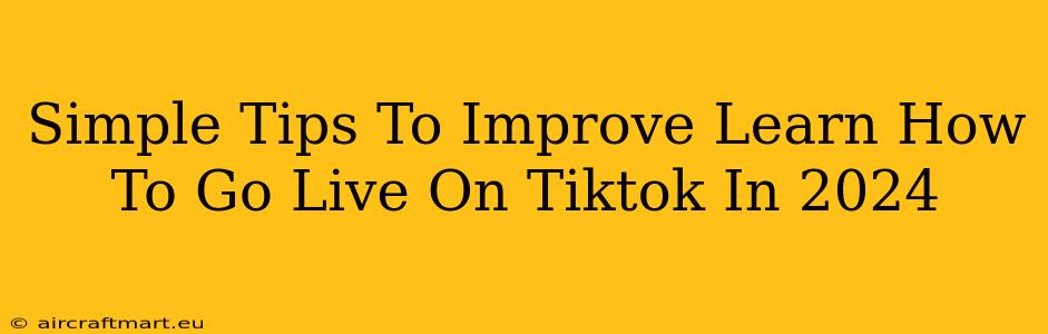 Simple Tips To Improve Learn How To Go Live On Tiktok In 2024