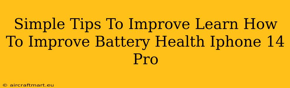 Simple Tips To Improve Learn How To Improve Battery Health Iphone 14 Pro