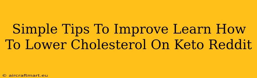 Simple Tips To Improve Learn How To Lower Cholesterol On Keto Reddit