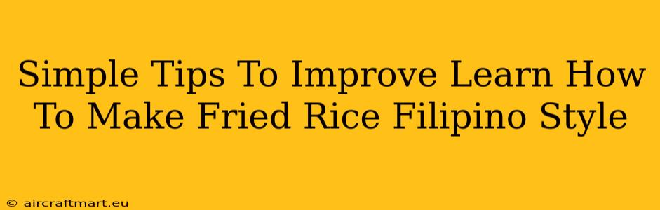 Simple Tips To Improve Learn How To Make Fried Rice Filipino Style