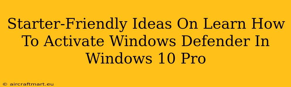 Starter-Friendly Ideas On Learn How To Activate Windows Defender In Windows 10 Pro