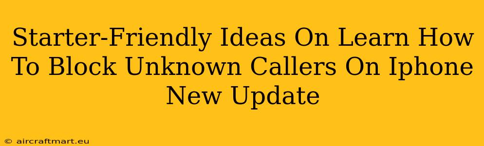 Starter-Friendly Ideas On Learn How To Block Unknown Callers On Iphone New Update