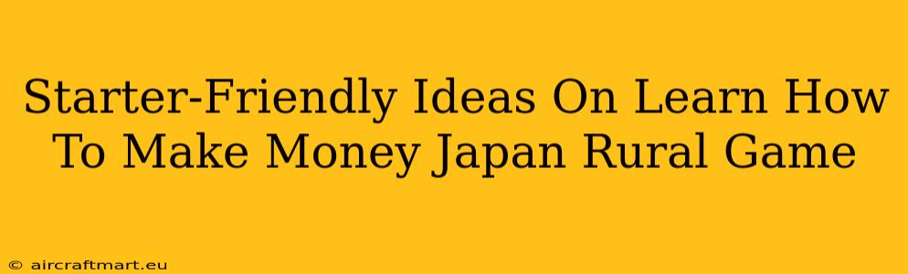 Starter-Friendly Ideas On Learn How To Make Money Japan Rural Game