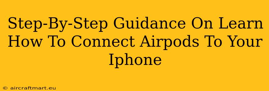 Step-By-Step Guidance On Learn How To Connect Airpods To Your Iphone