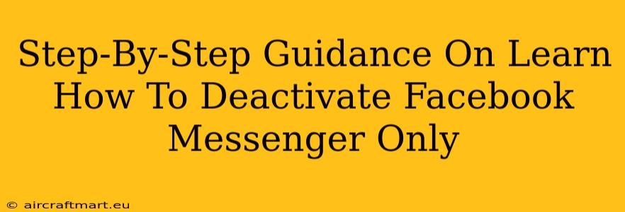 Step-By-Step Guidance On Learn How To Deactivate Facebook Messenger Only