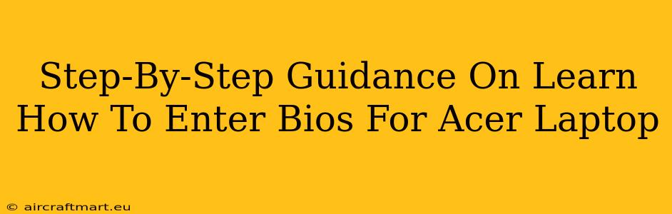 Step-By-Step Guidance On Learn How To Enter Bios For Acer Laptop