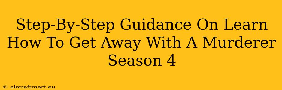 Step-By-Step Guidance On Learn How To Get Away With A Murderer Season 4