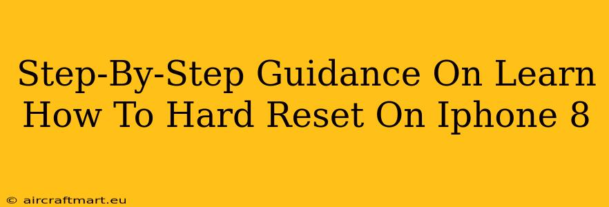 Step-By-Step Guidance On Learn How To Hard Reset On Iphone 8