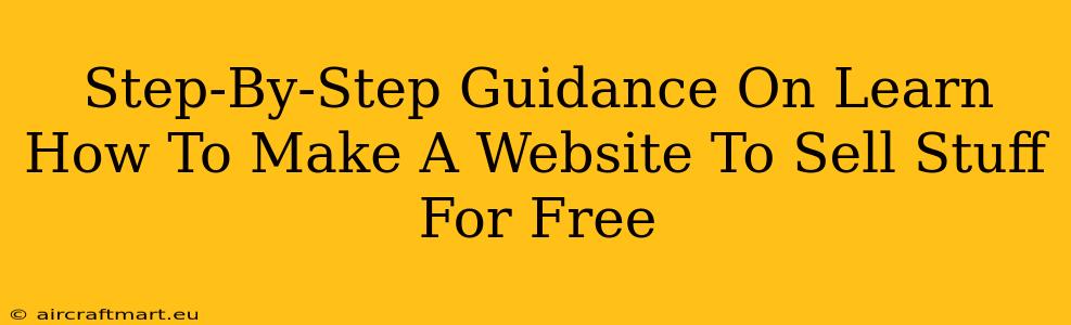 Step-By-Step Guidance On Learn How To Make A Website To Sell Stuff For Free