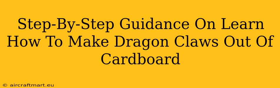 Step-By-Step Guidance On Learn How To Make Dragon Claws Out Of Cardboard