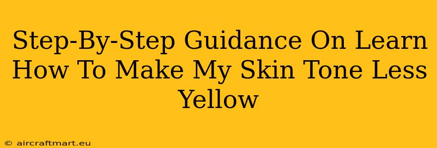 Step-By-Step Guidance On Learn How To Make My Skin Tone Less Yellow