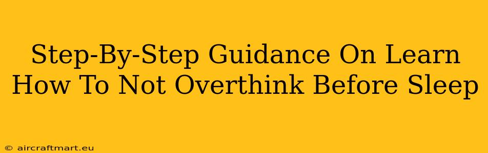 Step-By-Step Guidance On Learn How To Not Overthink Before Sleep