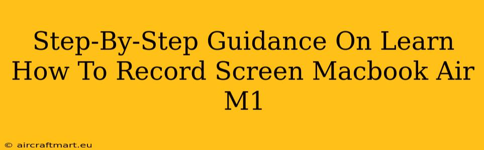 Step-By-Step Guidance On Learn How To Record Screen Macbook Air M1