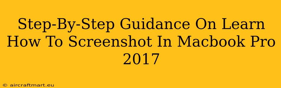 Step-By-Step Guidance On Learn How To Screenshot In Macbook Pro 2017