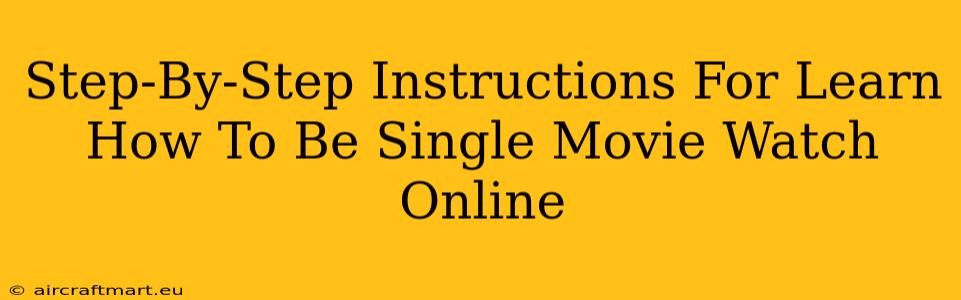 Step-By-Step Instructions For Learn How To Be Single Movie Watch Online