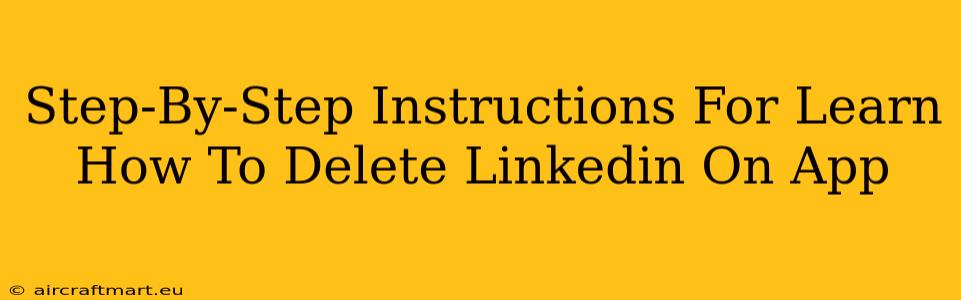 Step-By-Step Instructions For Learn How To Delete Linkedin On App