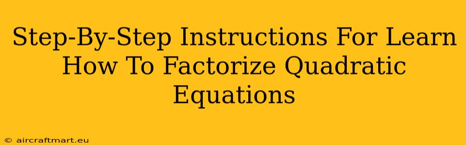 Step-By-Step Instructions For Learn How To Factorize Quadratic Equations