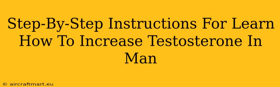 Step-By-Step Instructions For Learn How To Increase Testosterone In Man