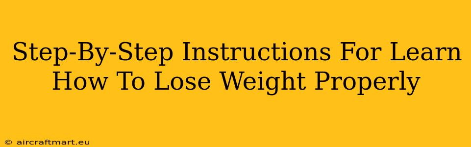 Step-By-Step Instructions For Learn How To Lose Weight Properly