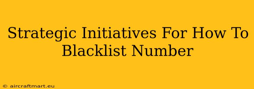 Strategic Initiatives For How To Blacklist Number