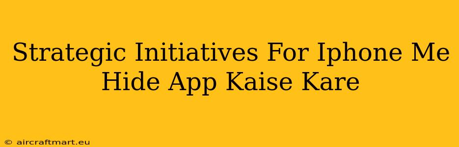 Strategic Initiatives For Iphone Me Hide App Kaise Kare