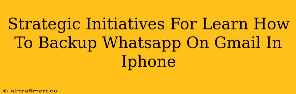 Strategic Initiatives For Learn How To Backup Whatsapp On Gmail In Iphone