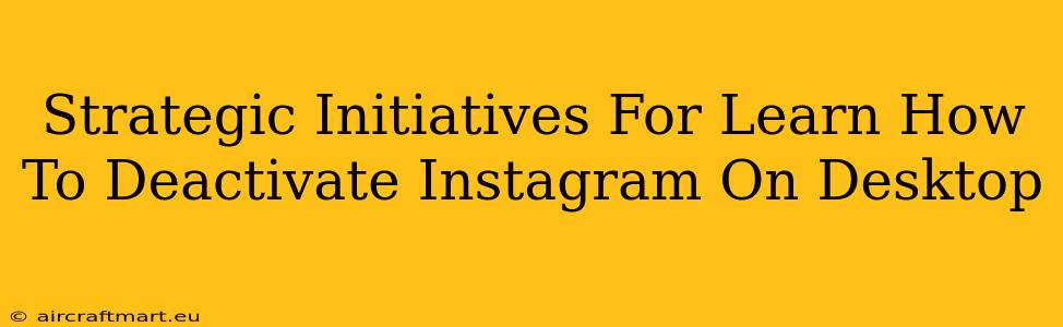 Strategic Initiatives For Learn How To Deactivate Instagram On Desktop