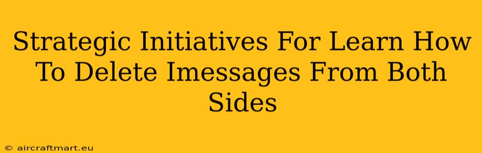 Strategic Initiatives For Learn How To Delete Imessages From Both Sides