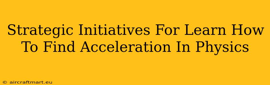 Strategic Initiatives For Learn How To Find Acceleration In Physics