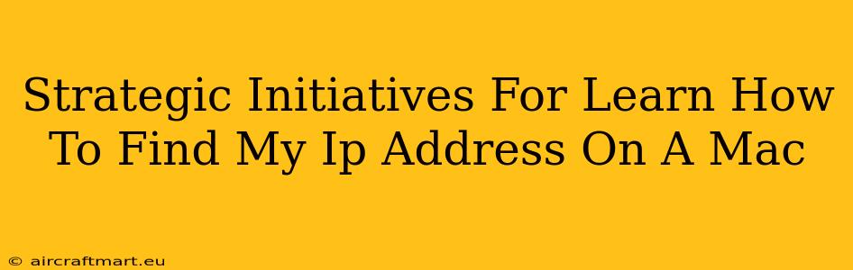 Strategic Initiatives For Learn How To Find My Ip Address On A Mac