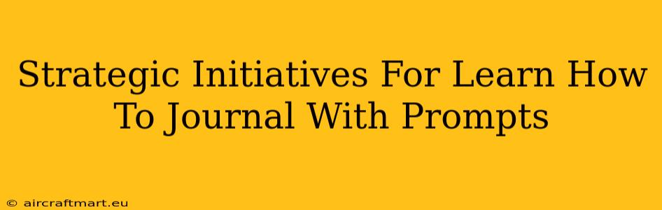 Strategic Initiatives For Learn How To Journal With Prompts