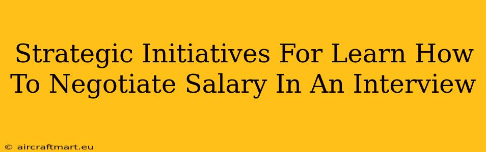 Strategic Initiatives For Learn How To Negotiate Salary In An Interview