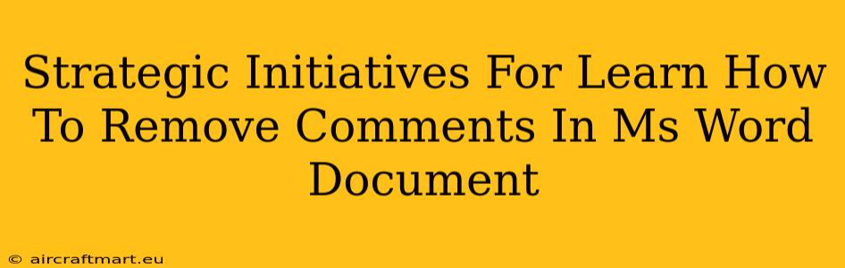 Strategic Initiatives For Learn How To Remove Comments In Ms Word Document