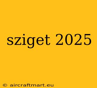 sziget 2025