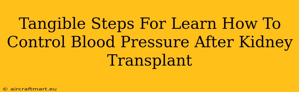 Tangible Steps For Learn How To Control Blood Pressure After Kidney Transplant