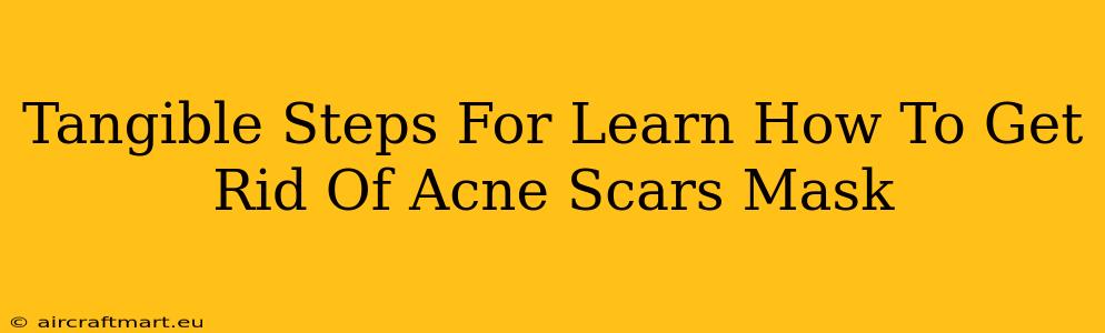 Tangible Steps For Learn How To Get Rid Of Acne Scars Mask