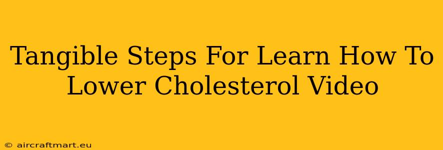 Tangible Steps For Learn How To Lower Cholesterol Video