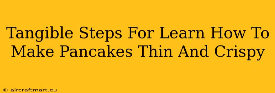 Tangible Steps For Learn How To Make Pancakes Thin And Crispy