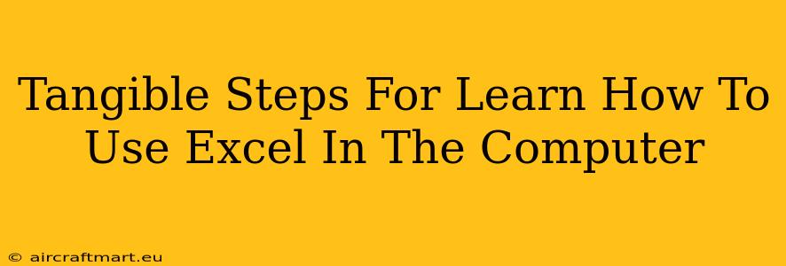 Tangible Steps For Learn How To Use Excel In The Computer