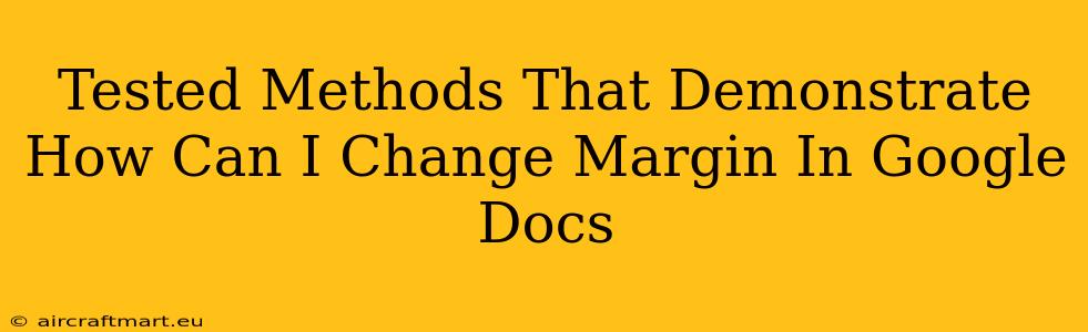 Tested Methods That Demonstrate How Can I Change Margin In Google Docs