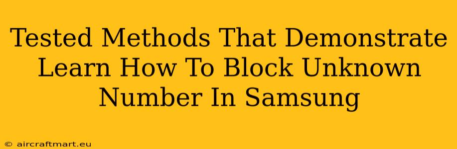 Tested Methods That Demonstrate Learn How To Block Unknown Number In Samsung