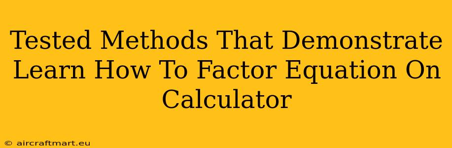 Tested Methods That Demonstrate Learn How To Factor Equation On Calculator