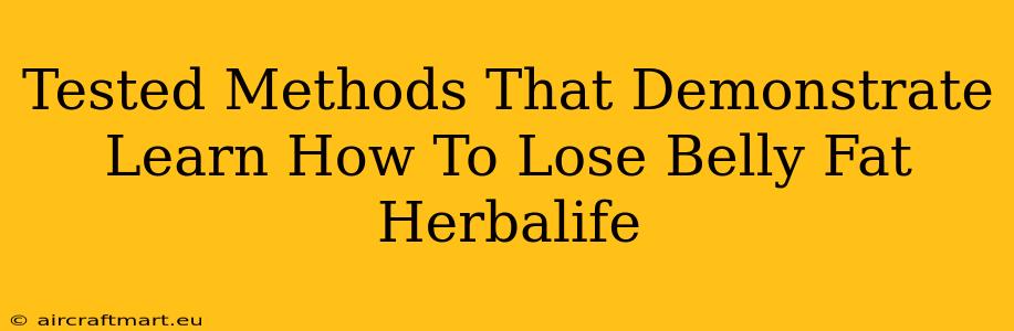 Tested Methods That Demonstrate Learn How To Lose Belly Fat Herbalife