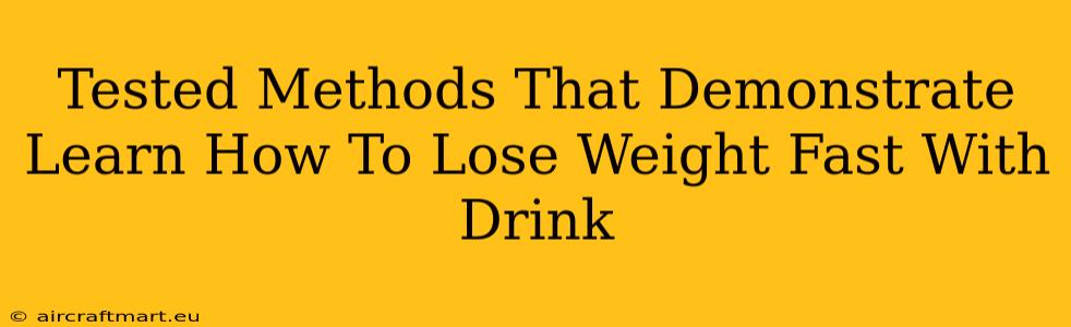 Tested Methods That Demonstrate Learn How To Lose Weight Fast With Drink