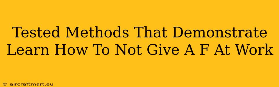 Tested Methods That Demonstrate Learn How To Not Give A F At Work