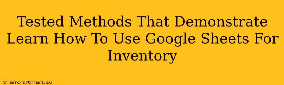 Tested Methods That Demonstrate Learn How To Use Google Sheets For Inventory