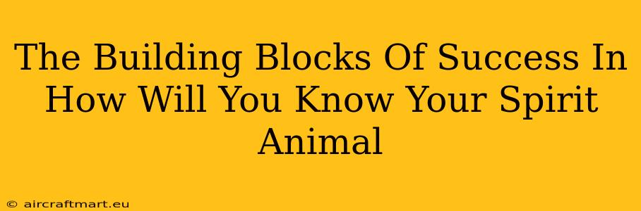 The Building Blocks Of Success In How Will You Know Your Spirit Animal