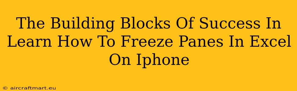 The Building Blocks Of Success In Learn How To Freeze Panes In Excel On Iphone