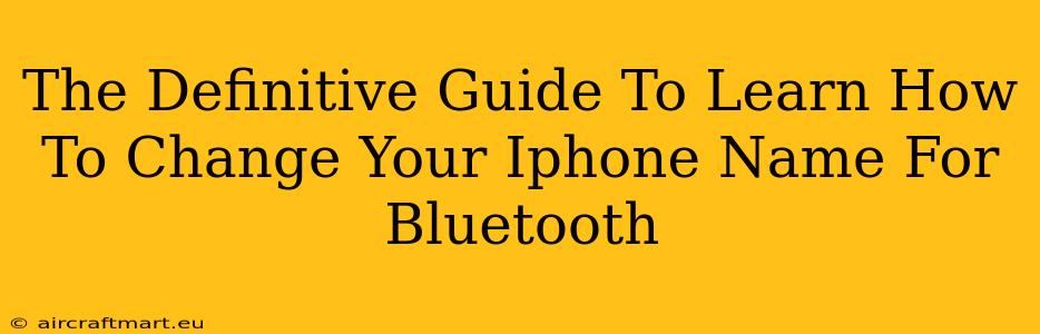 The Definitive Guide To Learn How To Change Your Iphone Name For Bluetooth